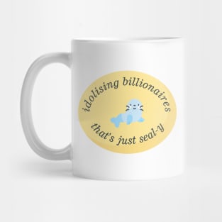 Idolising Billionaires Is Just Seal-y - Anti Billionaire Mug